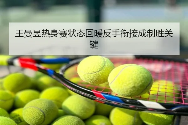 王曼昱热身赛状态回暖反手衔接成制胜关键